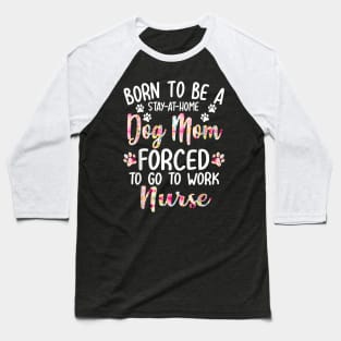 To Be A Stay At Home Dog Mom Forced To Go To Work Nurse Baseball T-Shirt